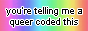 you're telling me a queer coded this site?